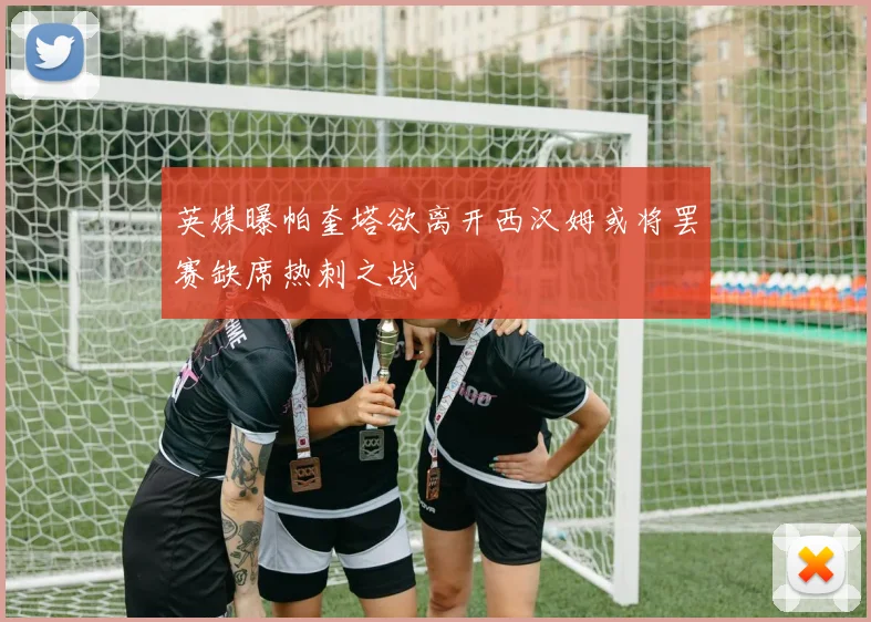 英媒曝帕奎塔欲离开西汉姆或将罢赛缺席热刺之战