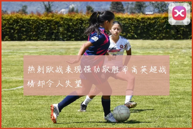 热刺欧战表现强劲取胜率高英超战绩却令人失望