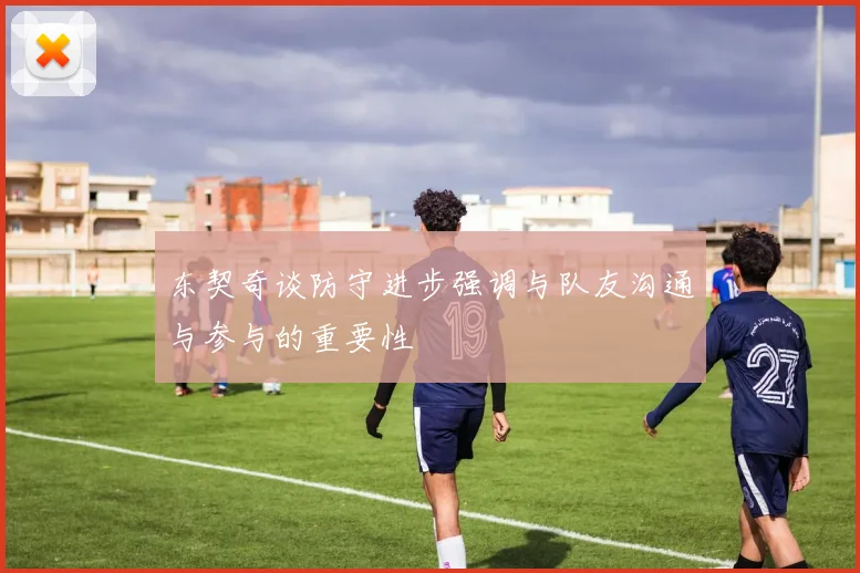 东契奇谈防守进步强调与队友沟通与参与的重要性