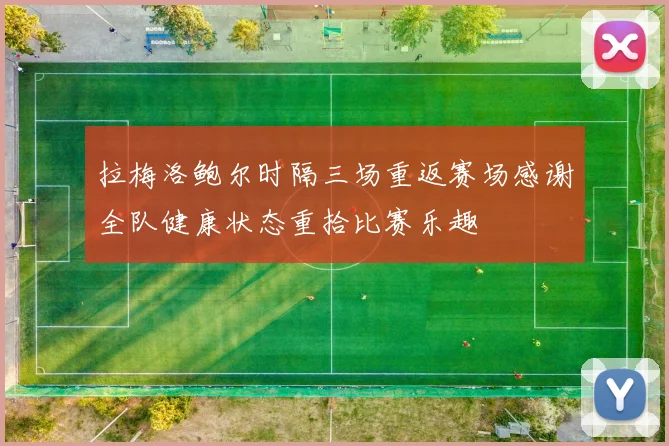 拉梅洛鲍尔时隔三场重返赛场感谢全队健康状态重拾比赛乐趣