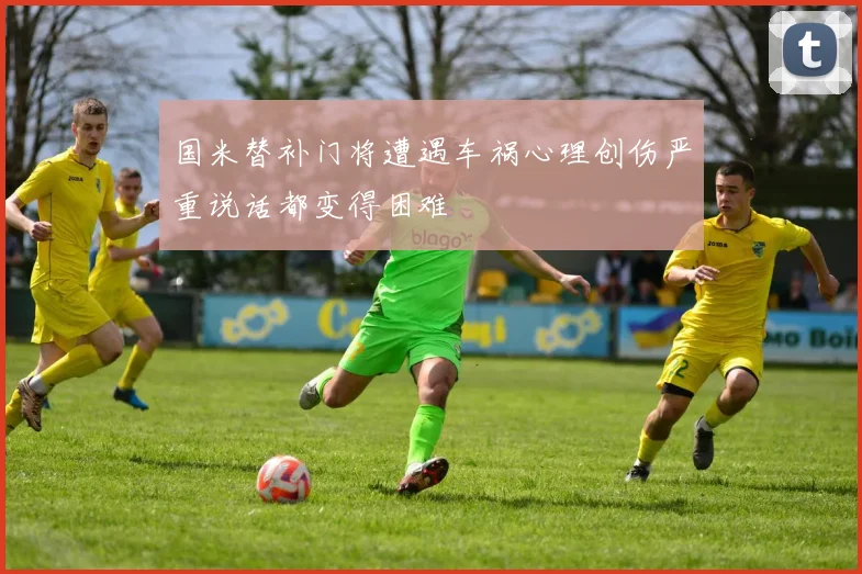 国米替补门将遭遇车祸心理创伤严重说话都变得困难